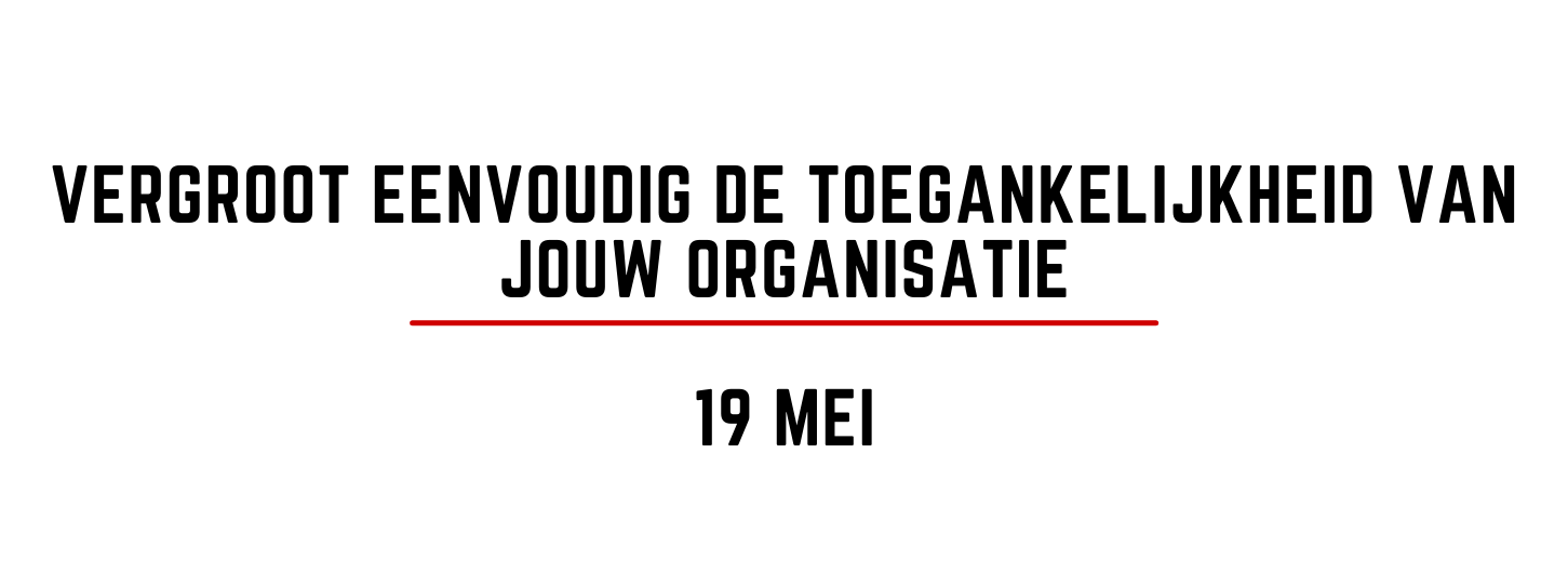 Vergroot eenvoudig de toegankelijkheid van jouw organisatie Vergroot eenvoudig de toegankelijkheid van jouw organisatie